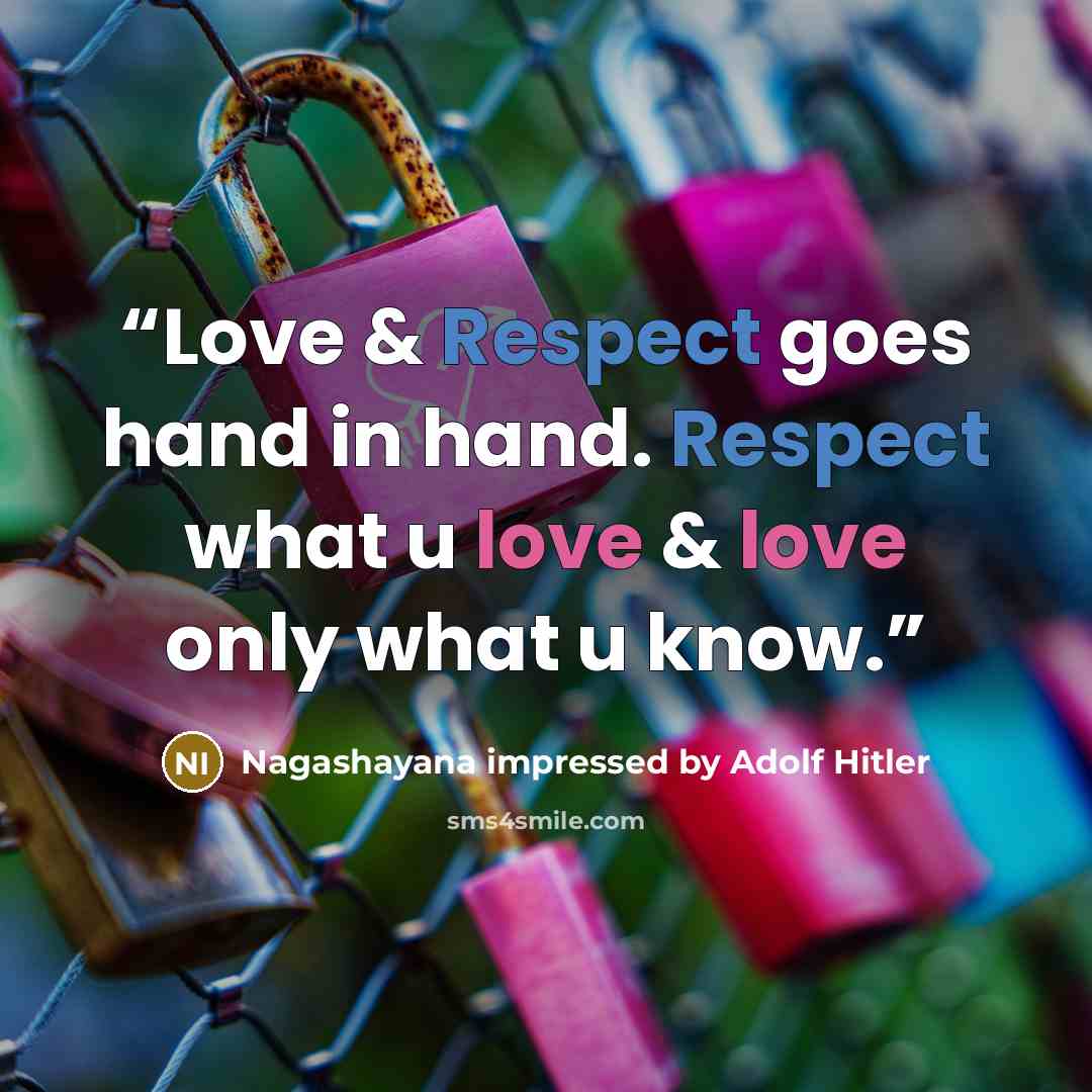 “Love & Respect goes hand in hand. Respect what u love & love only what u know.” quote by Nagashayana impressed by Adolf Hitler