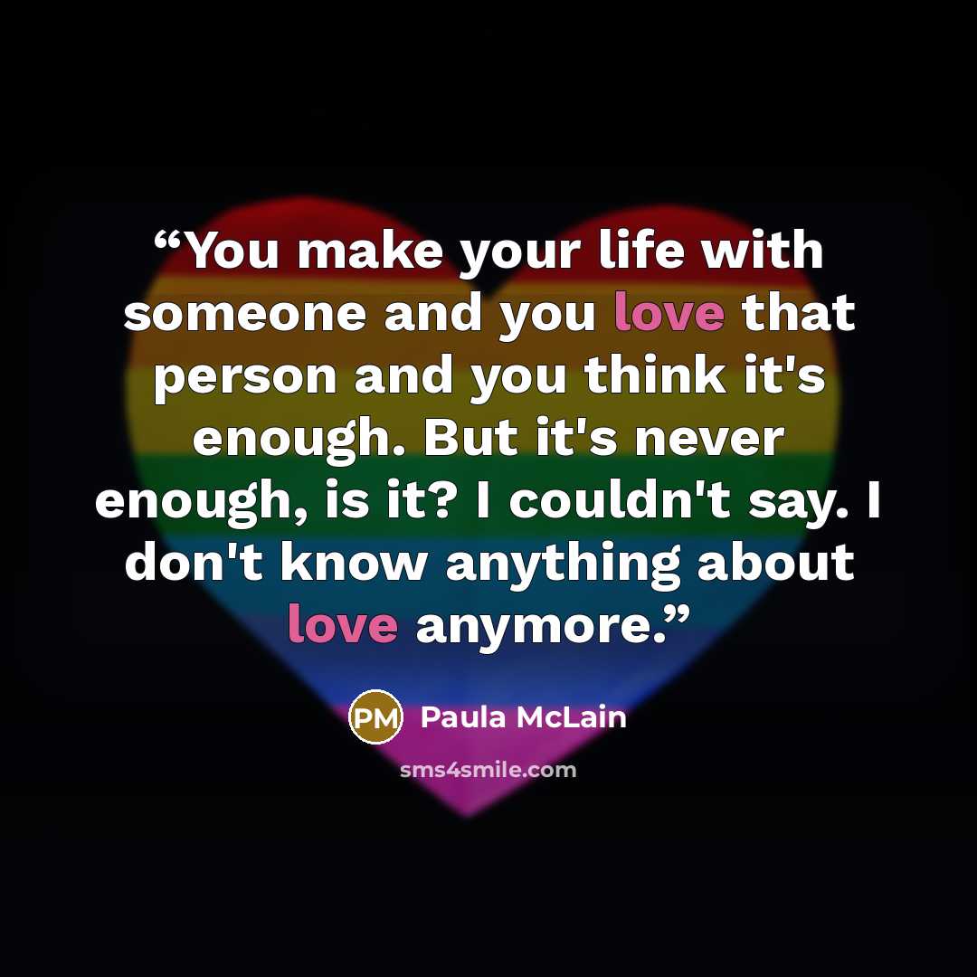 “You make your life with someone and you love that person and you think it's enough. But it's never enough, is it? I couldn't say. I don't know anything about love anymore.” quote by Paula McLain