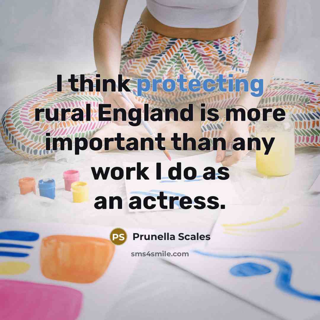 “I think protecting rural England is more important than any work I do as an actress.” quote by Prunella Scales