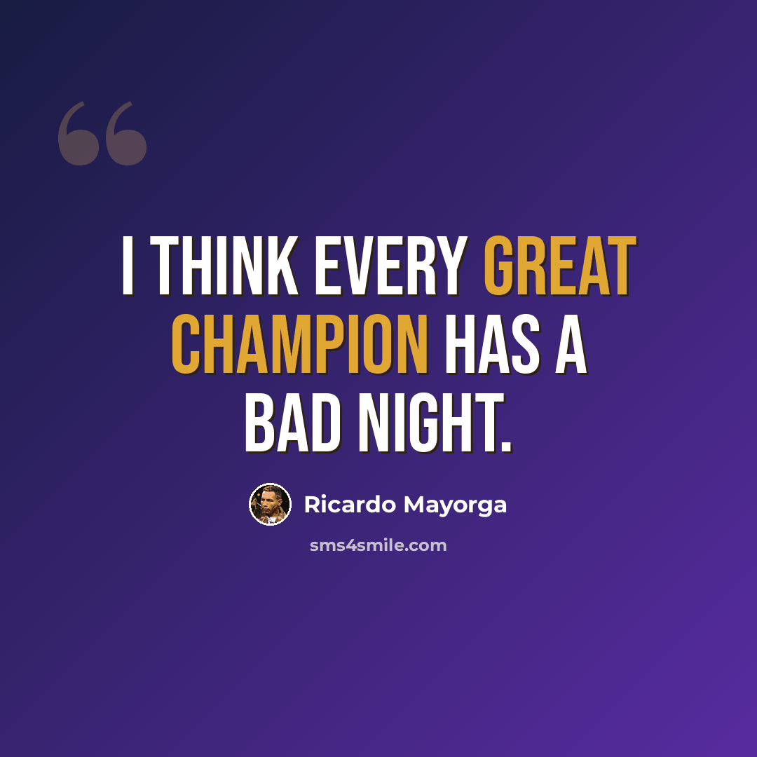 “I think every great champion has a bad night.” quote by Ricardo Mayorga