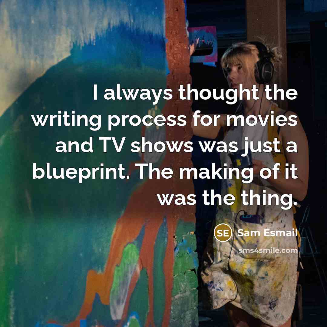 “I always thought the writing process for movies and TV shows was just a blueprint. The making of it was the thing.” quote by Sam Esmail