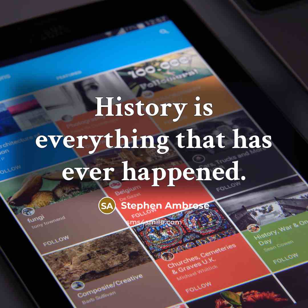 “History is everything that has ever happened.” quote by Stephen Ambrose