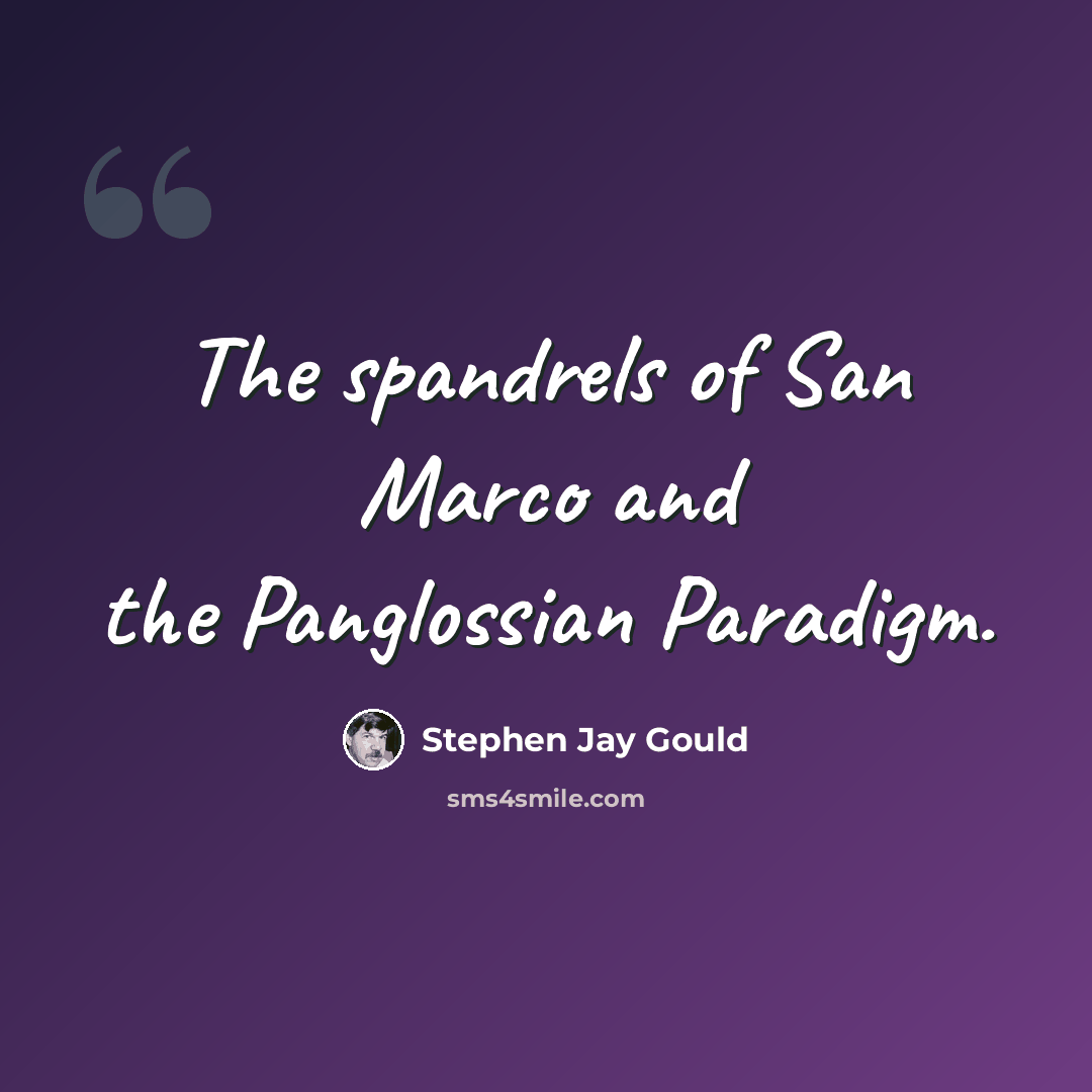“The spandrels of San Marco and the Panglossian Paradigm.” quote by Stephen Jay Gould