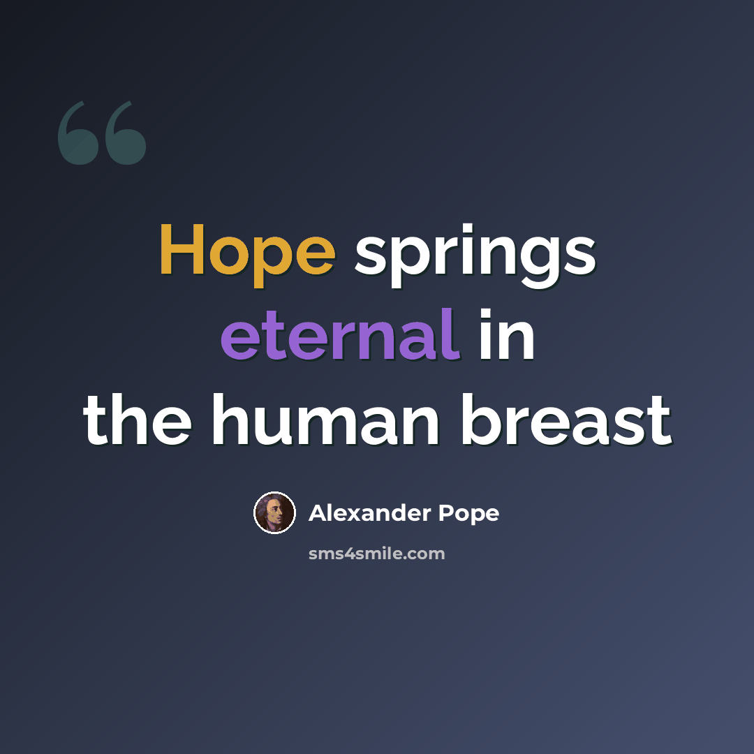“Hope springs eternal in the human breast” quote by Alexander Pope