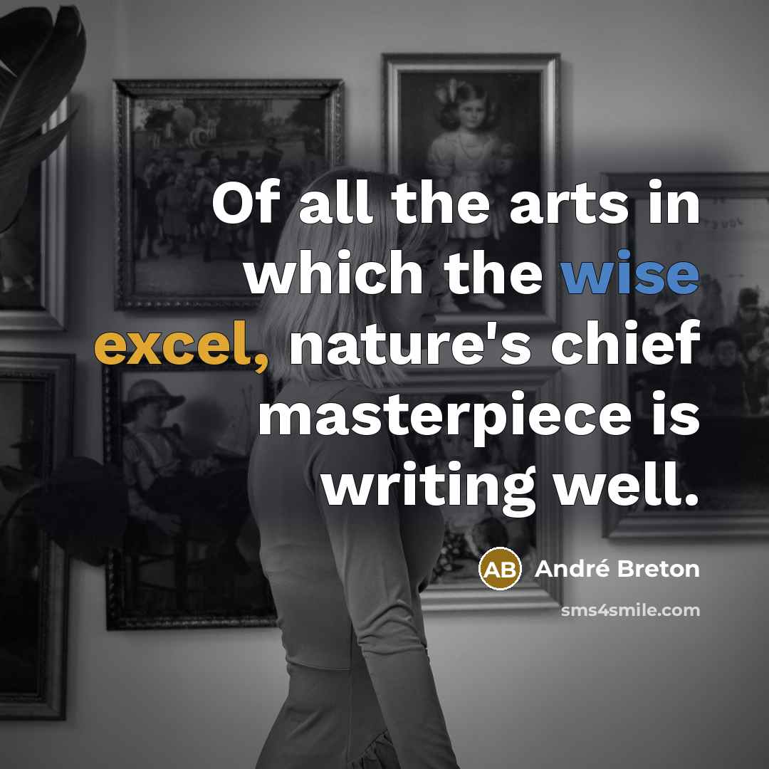 “Of all the arts in which the wise excel, nature's chief masterpiece is writing well.” quote by Andre Breton