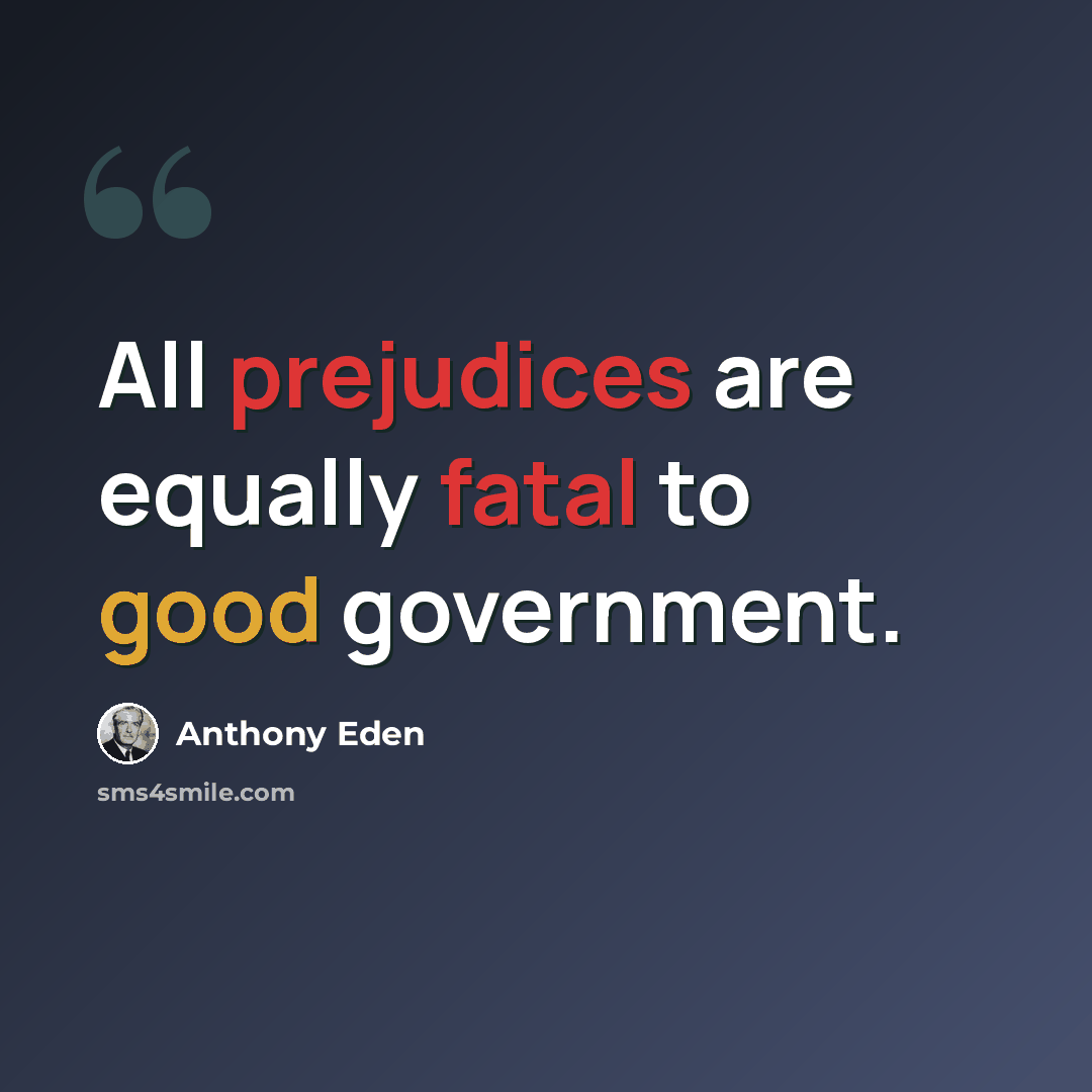 “All prejudices are equally fatal to good government.” quote by Anthony Eden