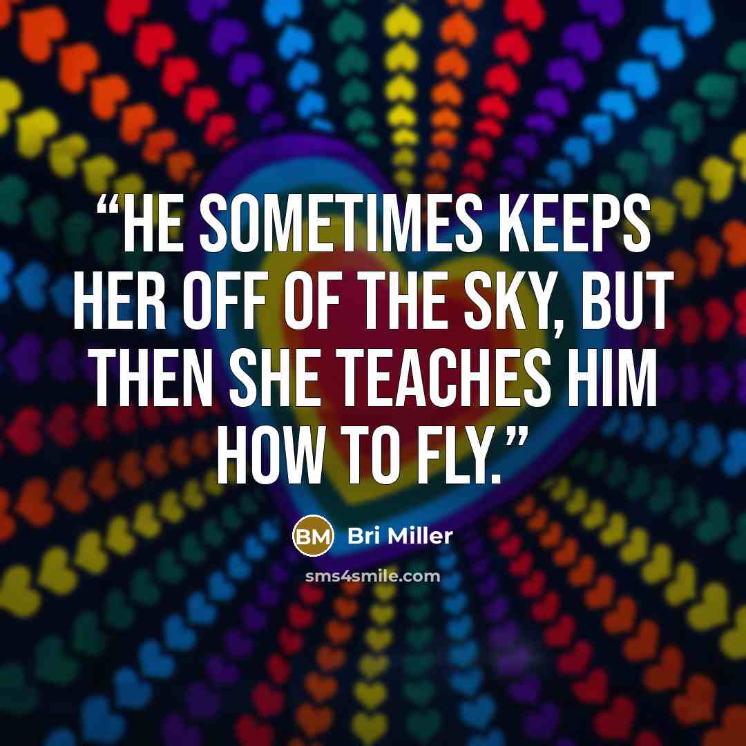 “He sometimes keeps Her off of the sky, But then She teaches Him how to fly.” quote by Bri Miller