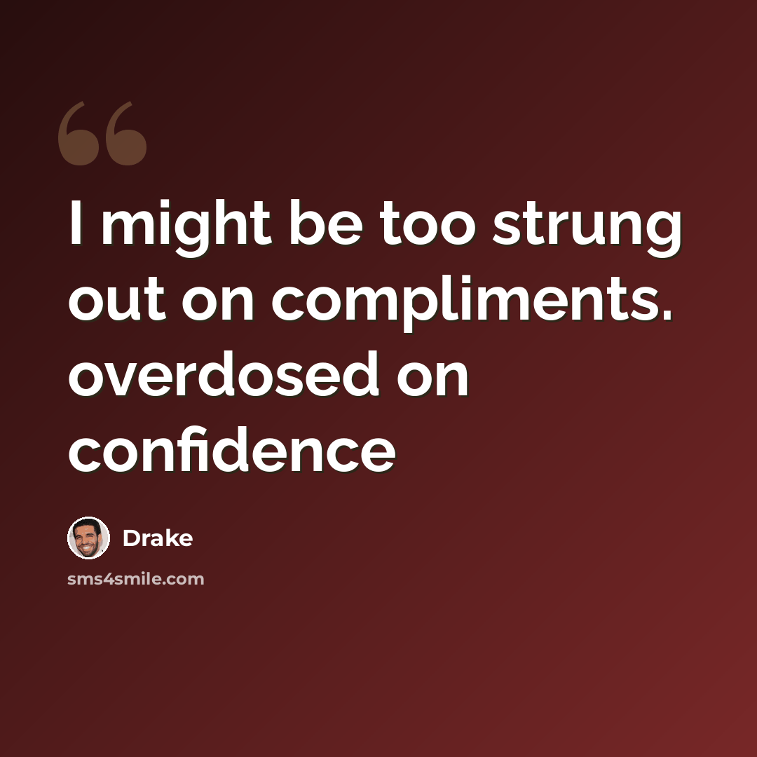 “I might be too strung out on compliments. overdosed on confidence” quote by Drake