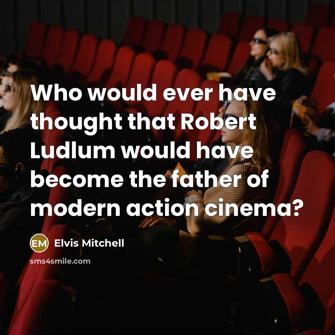 “Who would ever have thought that Robert Ludlum would have become the father of modern action cinema?” quote by Elvis Mitchell