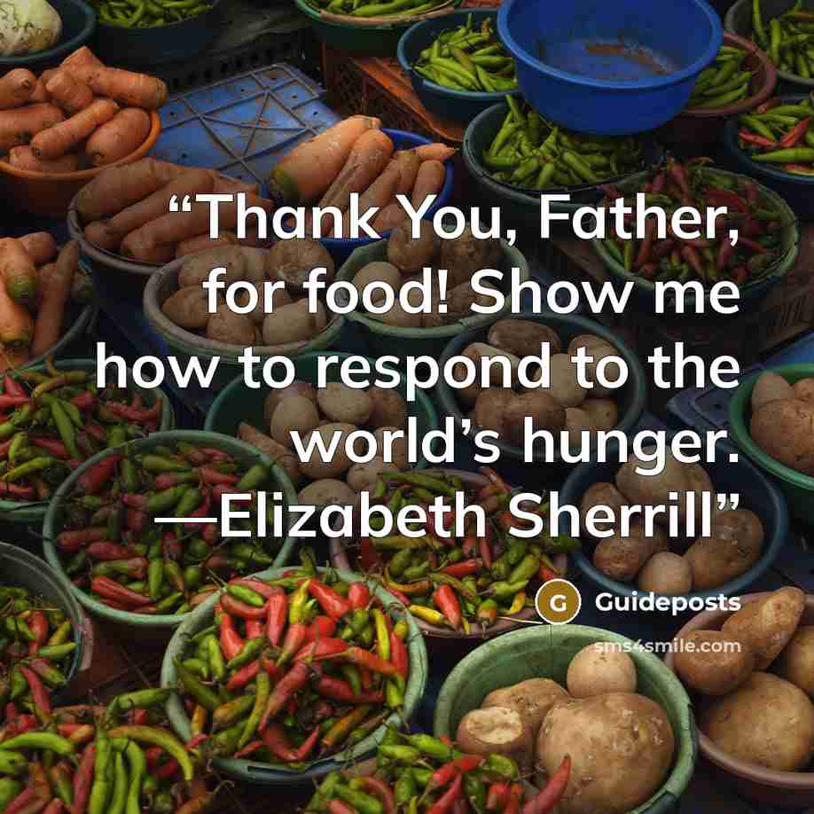 “Thank You, Father, for food! Show me how to respond to the world’s hunger. —Elizabeth Sherrill” quote by Guideposts