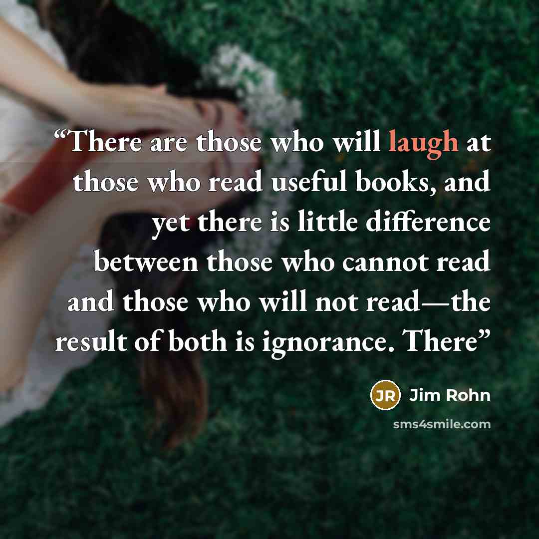 “There are those who will laugh at those who read useful books, and yet there is little difference between those who cannot read and those who will not read—the result of both is ignorance. There” quote by Jim Rohn