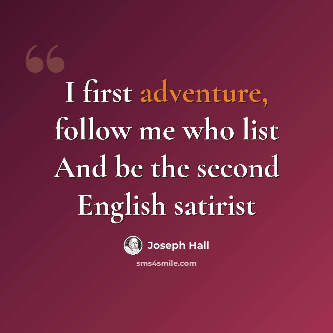“I first adventure, follow me who list And be the second English satirist” quote by Joseph Hall