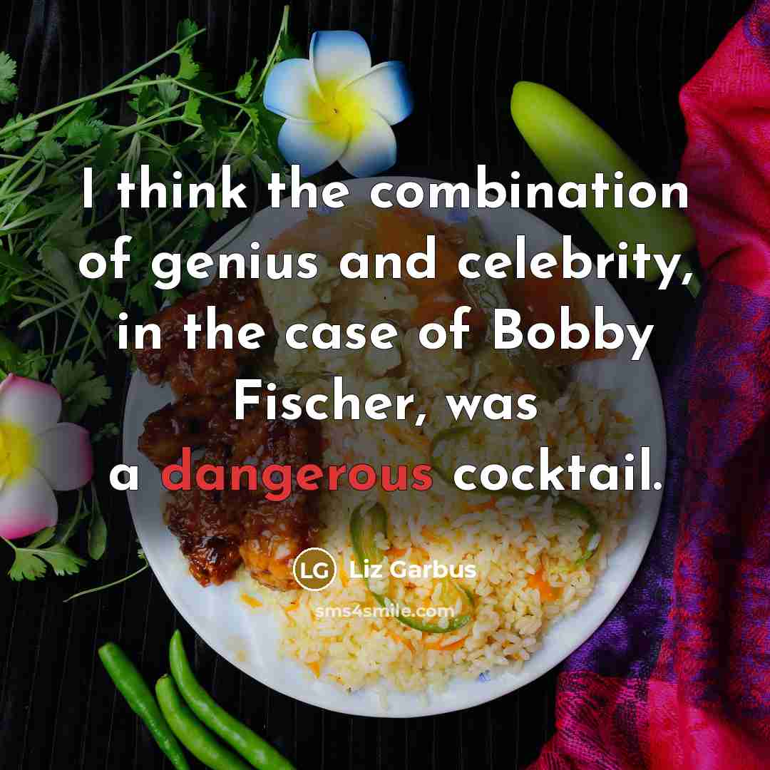 “I think the combination of genius and celebrity, in the case of Bobby Fischer, was a dangerous cocktail.” quote by Liz Garbus
