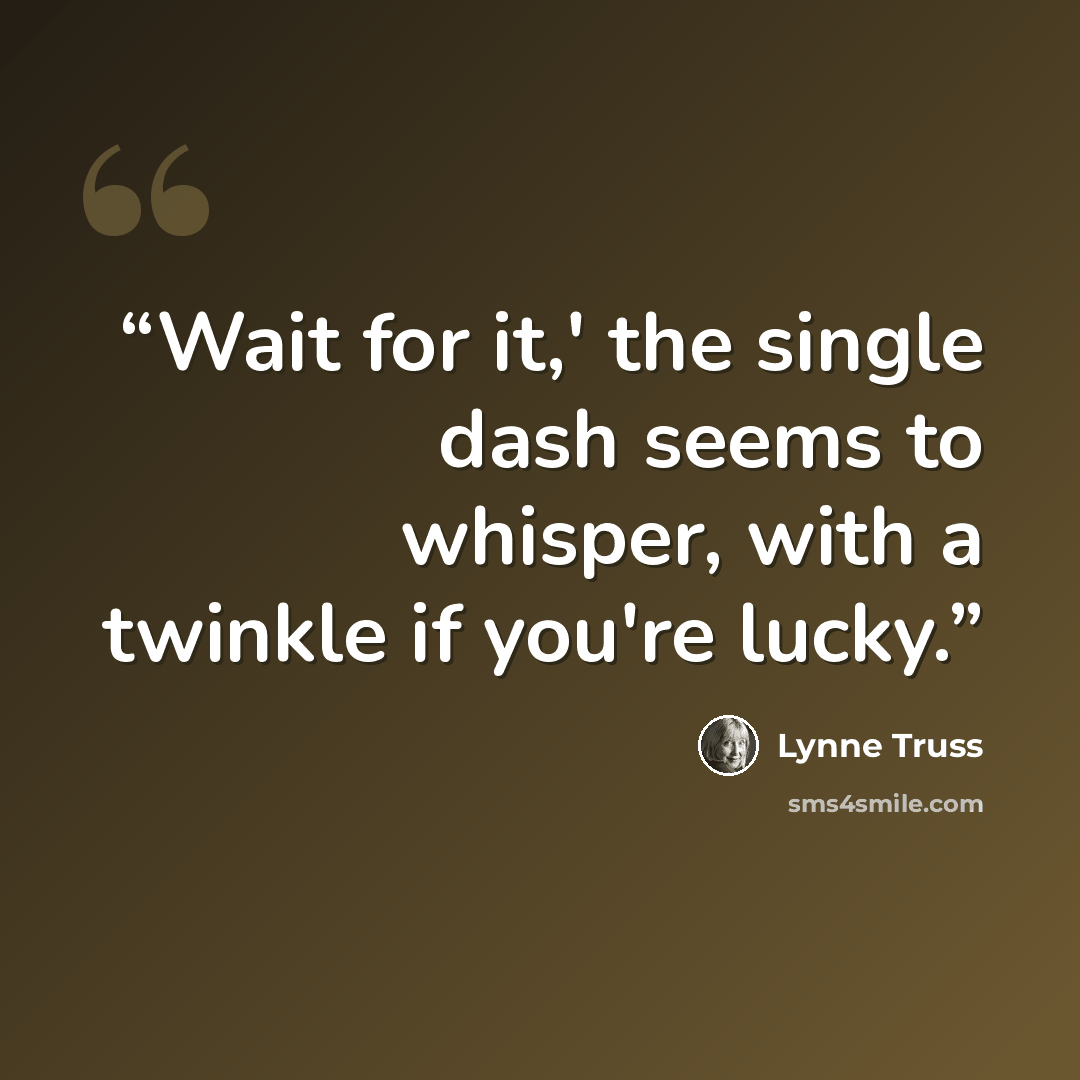 “Wait for it,' the single dash seems to whisper, with a twinkle if you're lucky.” quote by Lynne Truss