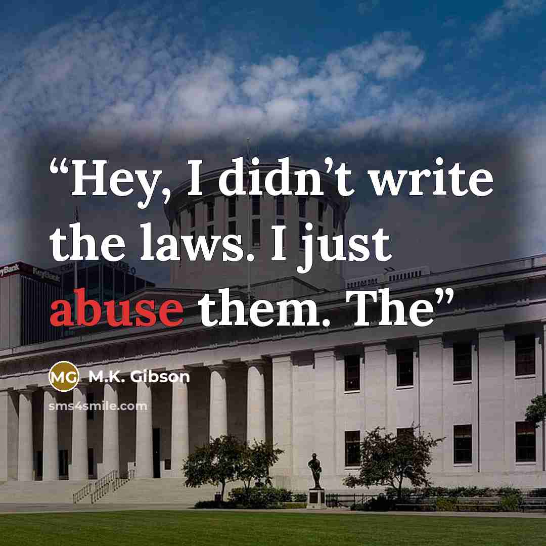 “Hey, I didn’t write the laws. I just abuse them. The” quote by M.K. Gibson