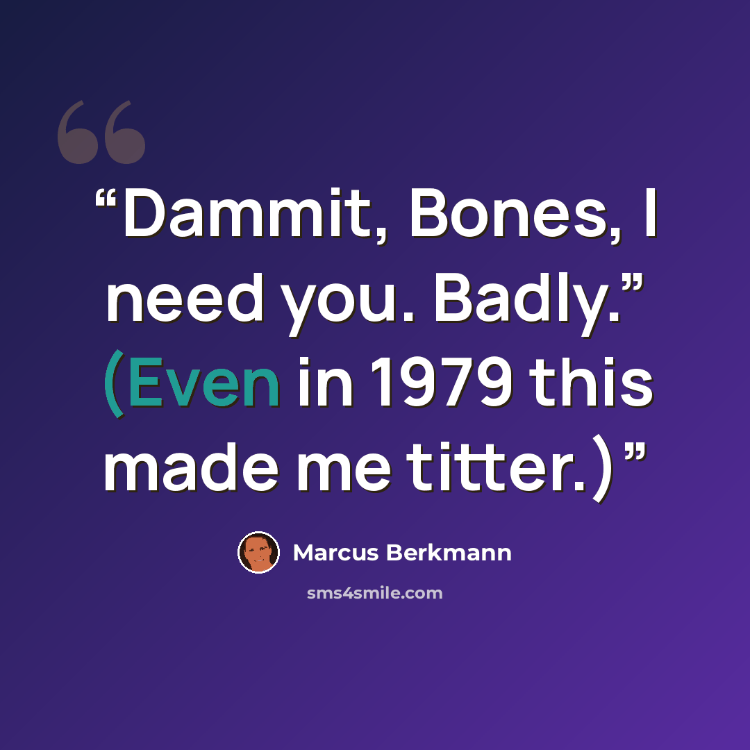 “Dammit, Bones, I need you. Badly.” (Even in 1979 this made me titter.)” quote by Marcus Berkmann