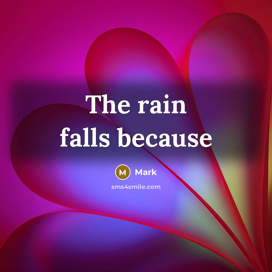 “The rain falls because” quote by Mark