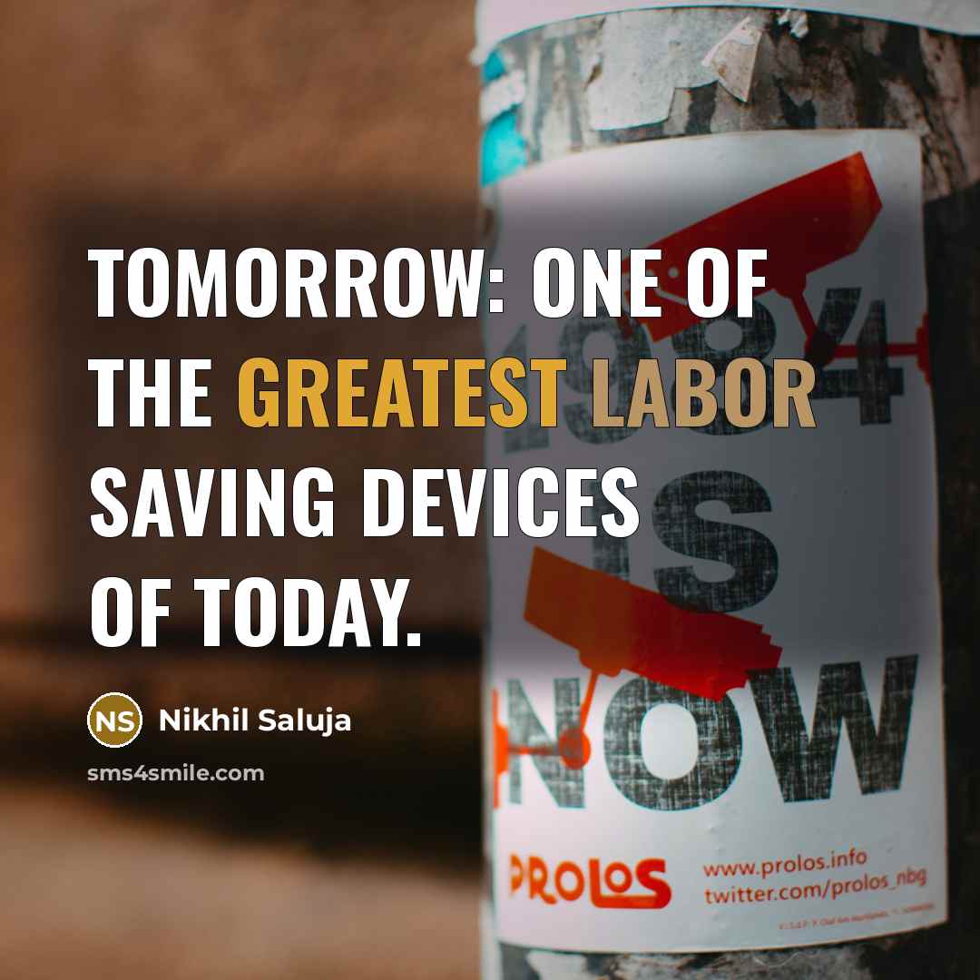 “TOMORROW: One of the greatest labor saving devices of today.” quote by Nikhil Saluja
