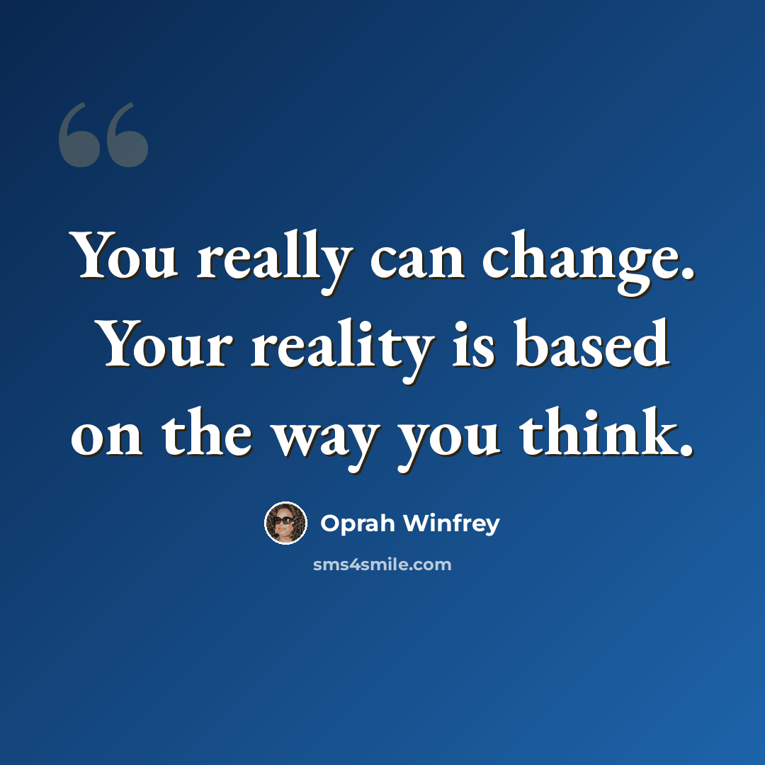 “You really can change. Your reality is based on the way you think.” quote by Oprah Winfrey