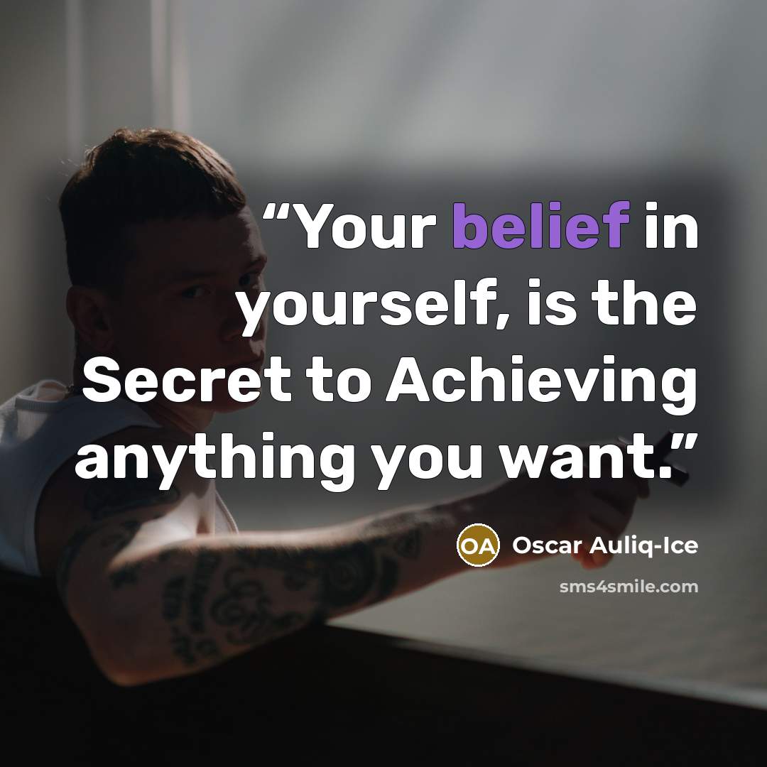 “Your belief in yourself, is the Secret to Achieving anything you want.” quote by Oscar Auliq-Ice