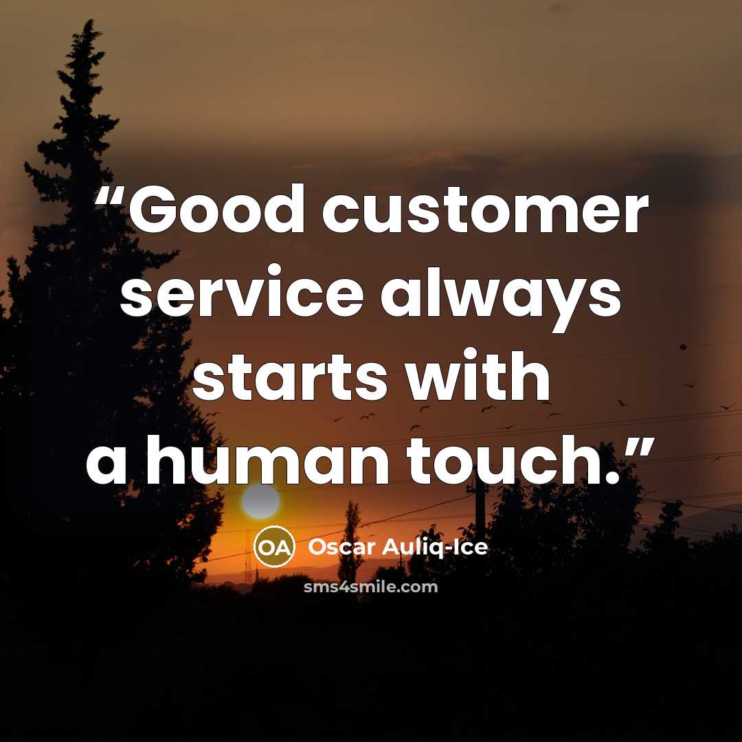 “Good customer service always starts with a human touch.” quote by Oscar Auliq-Ice