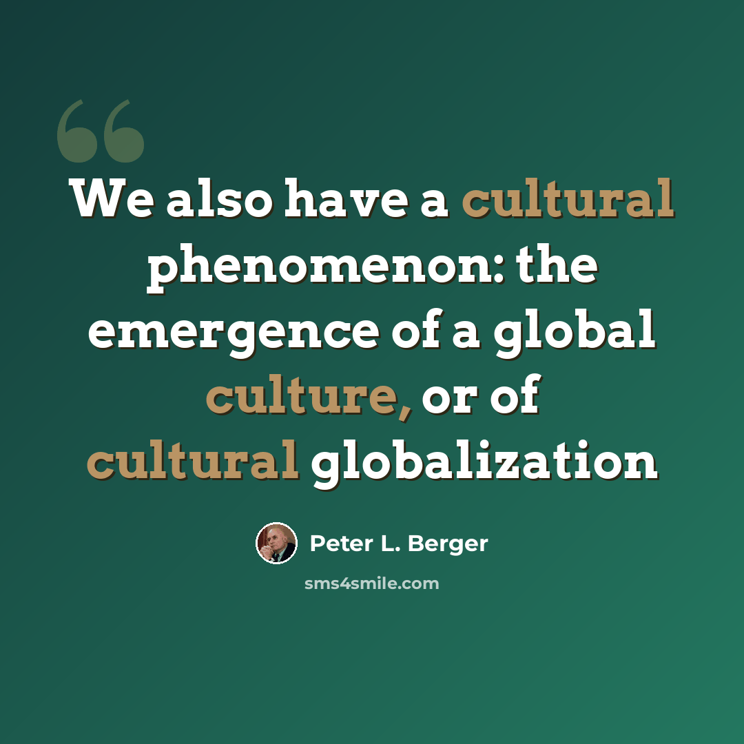 “We also have a cultural phenomenon: the emergence of a global culture, or of cultural globalization” quote by Peter L. Berger