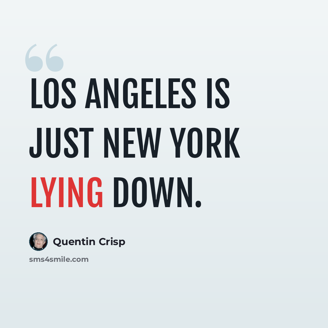“Los Angeles is just New York lying down.” quote by Quentin Crisp