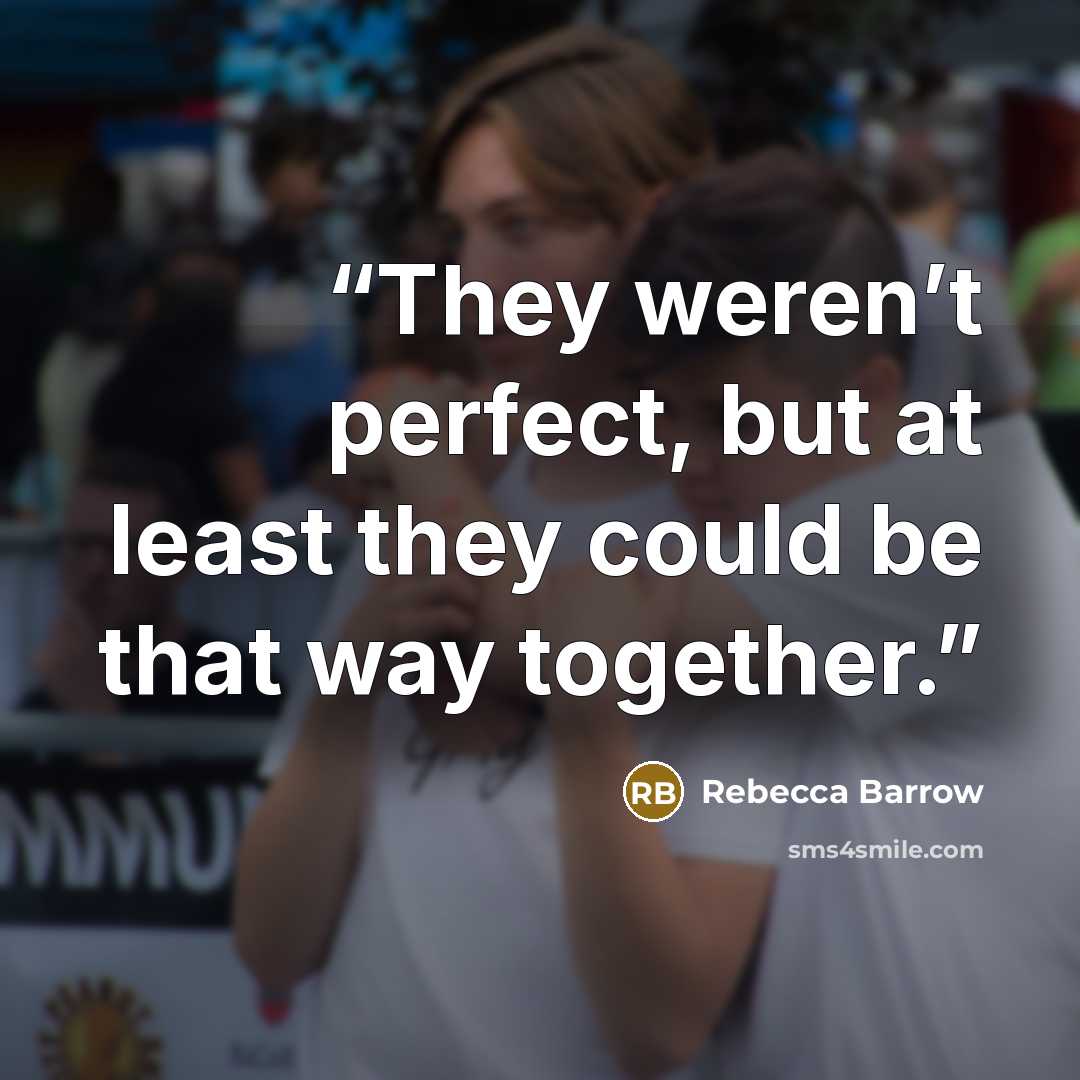 “They weren’t perfect, but at least they could be that way together.” quote by Rebecca Barrow