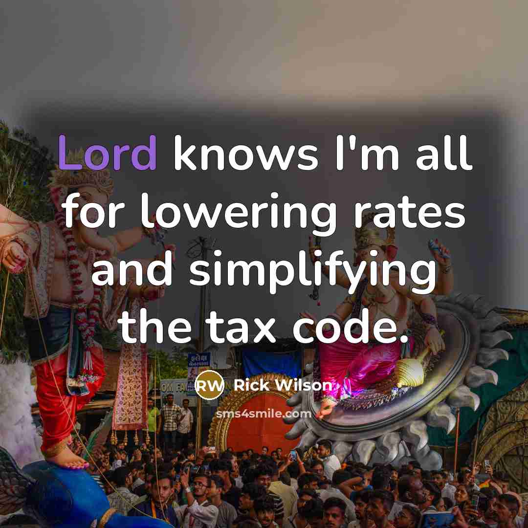 “Lord knows I'm all for lowering rates and simplifying the tax code.” quote by Rick Wilson