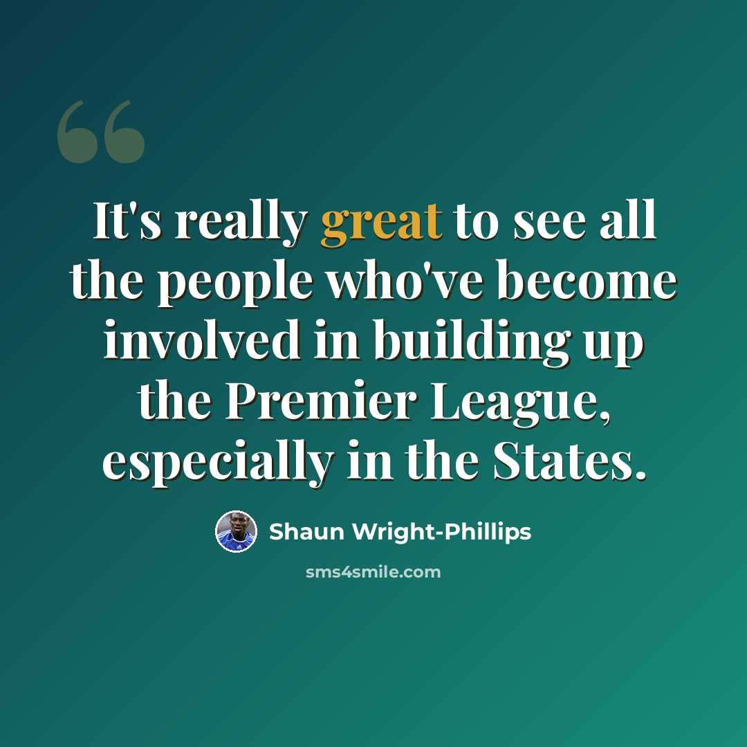 “It's really great to see all the people who've become involved in building up the Premier League, especially in the States.” quote by Shaun Wright-Phillips