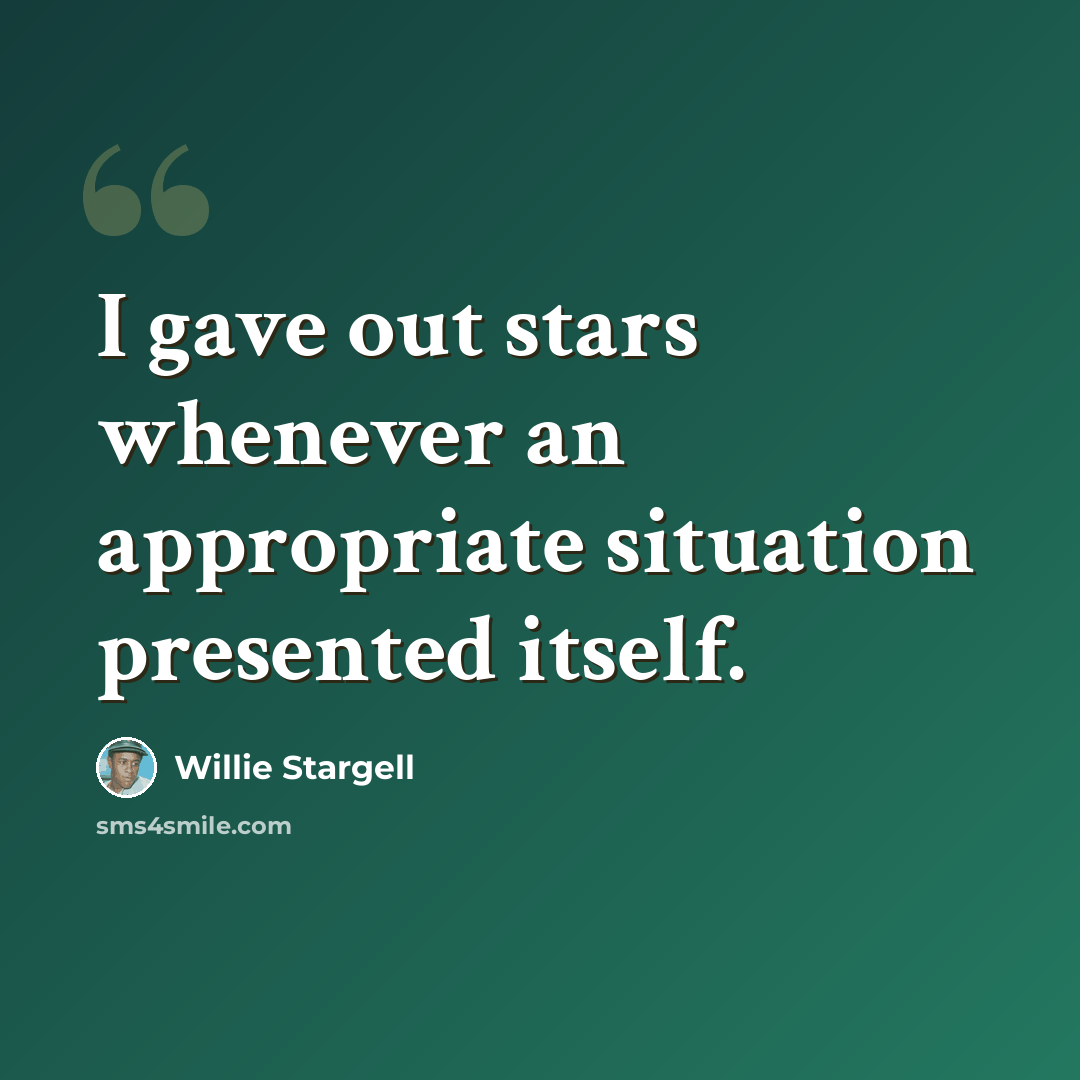 “I gave out stars whenever an appropriate situation presented itself.” quote by Willie Stargell