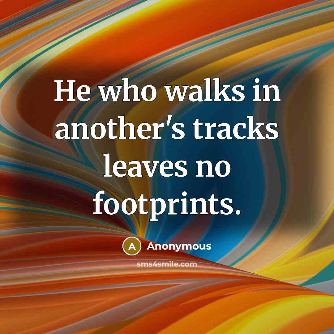 “He who walks in another's tracks leaves no footprints.” quote by Anonymous