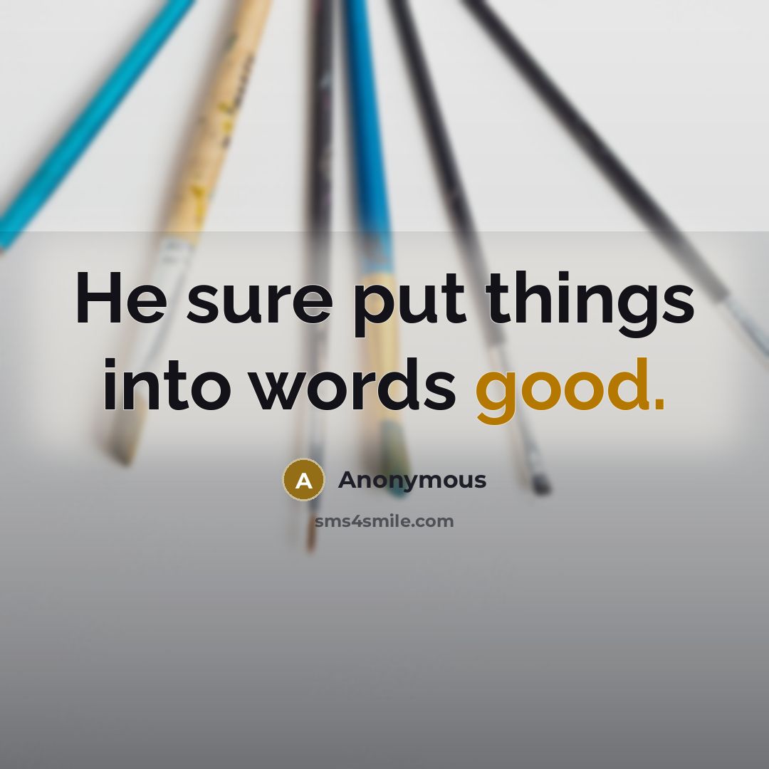 “He sure put things into words good.” quote by Anonymous
