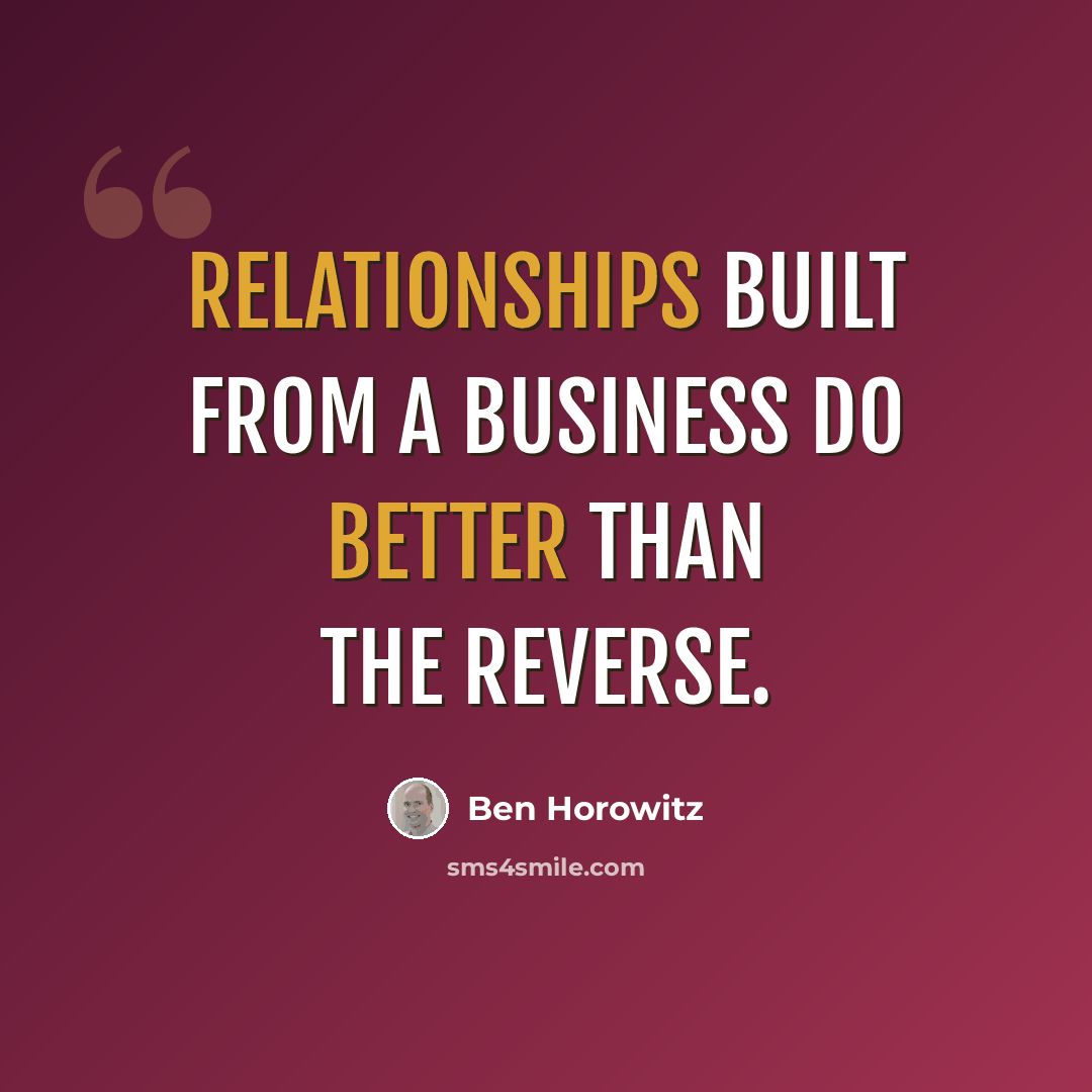 “Relationships built from a business do better than the reverse.” quote by Ben Horowitz