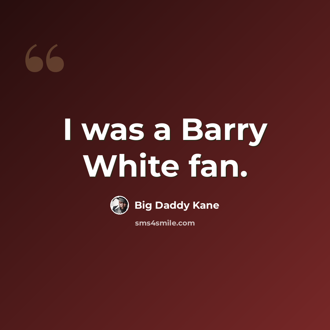 “I was a Barry White fan.” quote by Big Daddy Kane