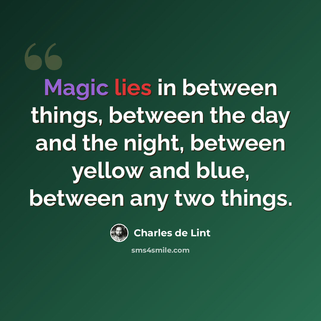 “Magic lies in between things, between the day and the night, between yellow and blue, between any two things.” quote by Charles de Lint