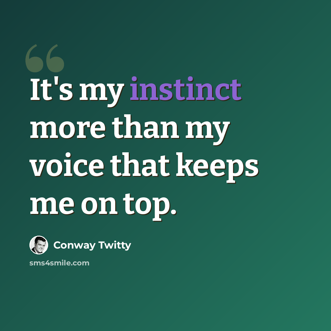 “It's my instinct more than my voice that keeps me on top.” quote by Conway Twitty