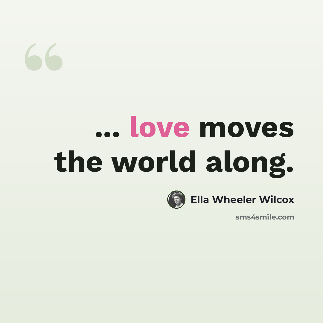 “... love moves the world along.” quote by Ella Wheeler Wilcox