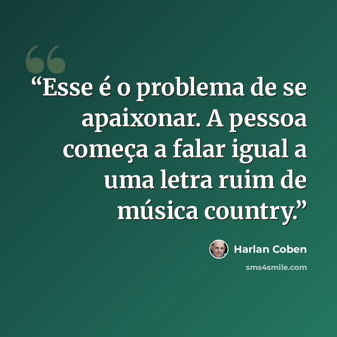 “Esse é o problema de se apaixonar. A pessoa começa a falar igual a uma letra ruim de música country.” quote by Harlan Coben