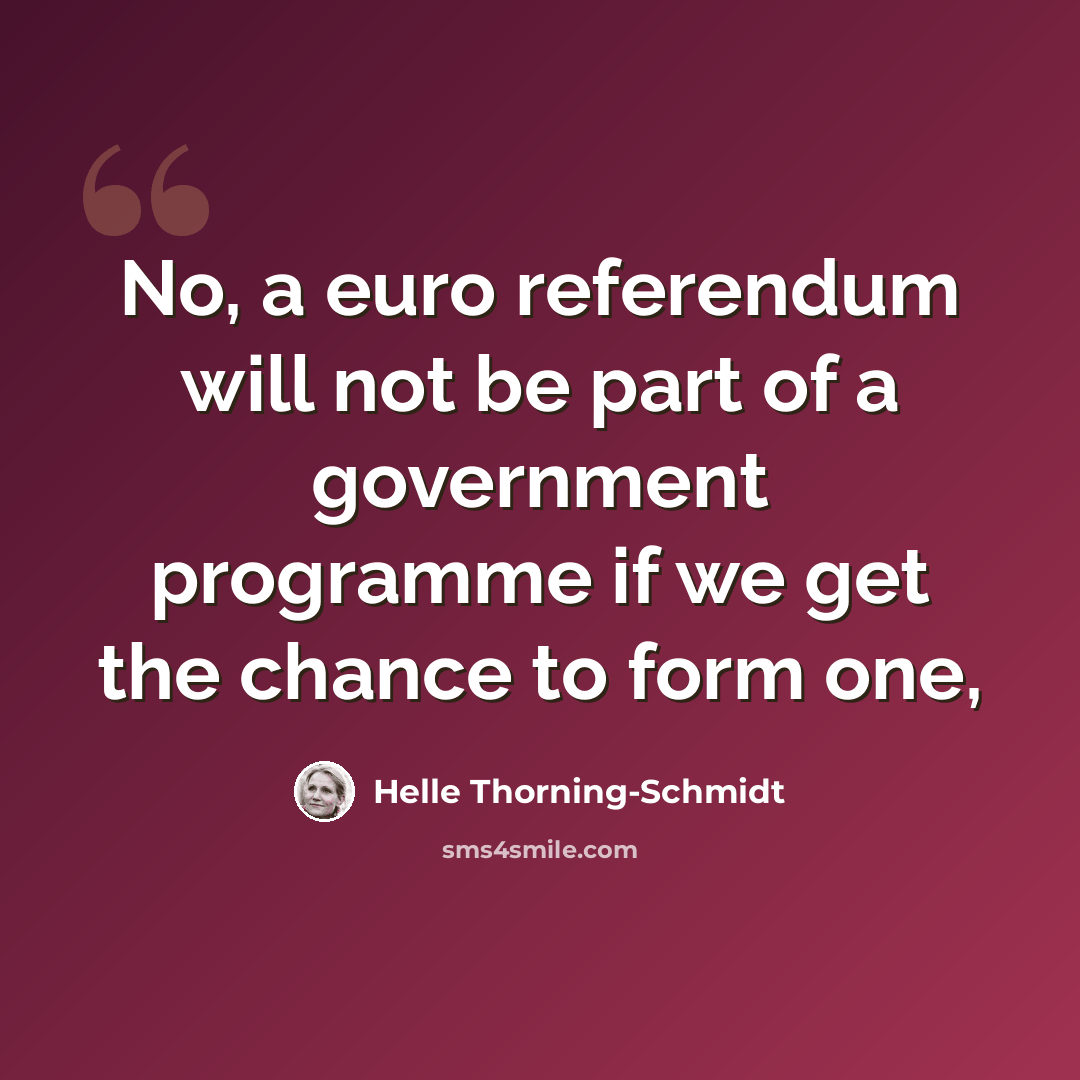 “No, a euro referendum will not be part of a government programme if we get the chance to form one,” quote by Helle Thorning-Schmidt