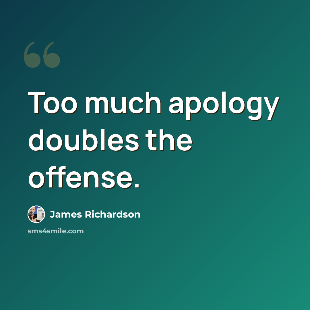“Too much apology doubles the offense.” quote by James Richardson