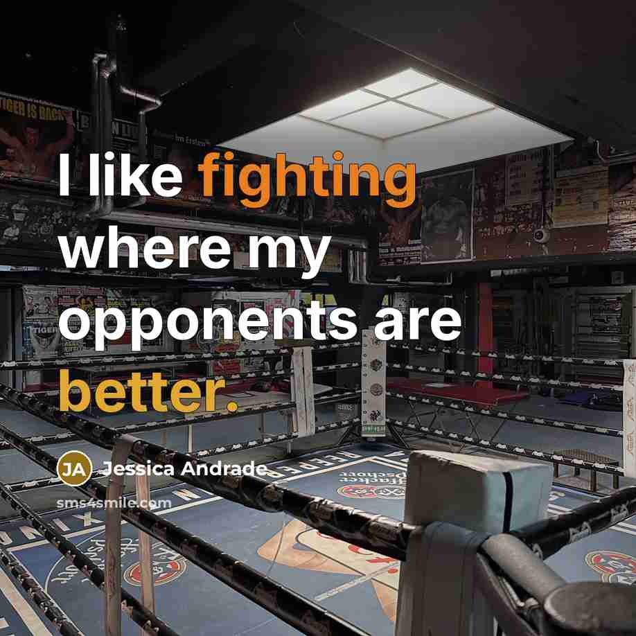 “I like fighting where my opponents are better.” quote by Jessica Andrade
