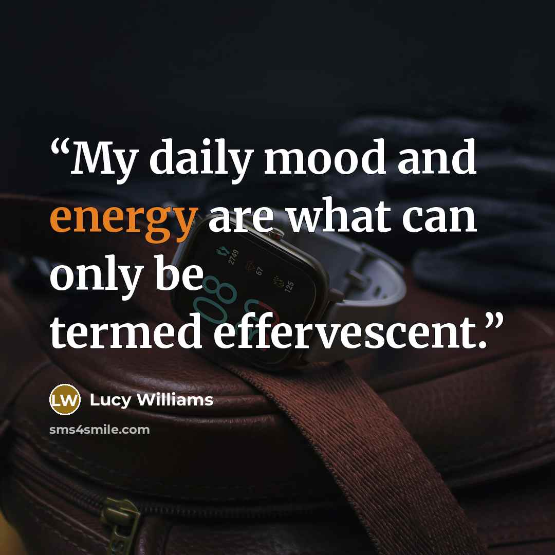 “My daily mood and energy are what can only be termed effervescent.” quote by Lucy Williams