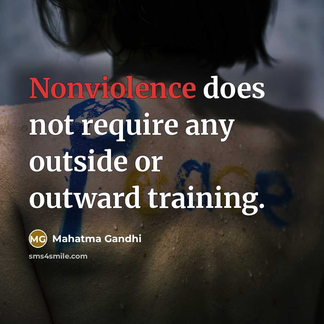 “Nonviolence does not require any outside or outward training.” quote by Mahatma Gandhi