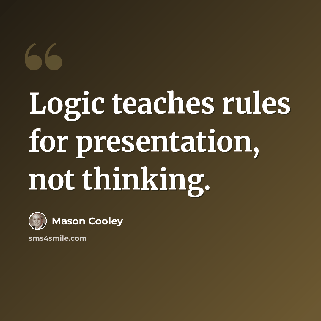 “Logic teaches rules for presentation, not thinking.” quote by Mason Cooley