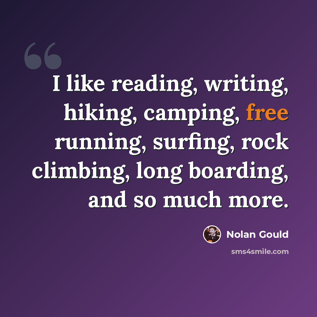 “I like reading, writing, hiking, camping, free running, surfing, rock climbing, long boarding, and so much more.” quote by Nolan Gould