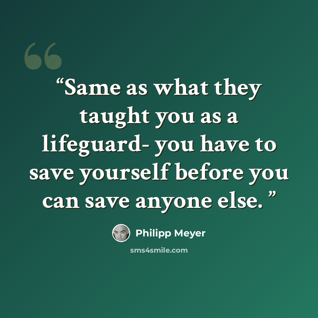 “Same as what they taught you as a lifeguard- you have to save yourself before you can save anyone else.” quote by Philipp Meyer