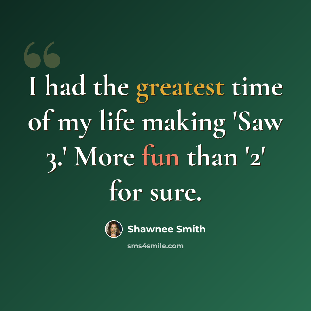 “I had the greatest time of my life making 'Saw 3.' More fun than '2' for sure.” quote by Shawnee Smith