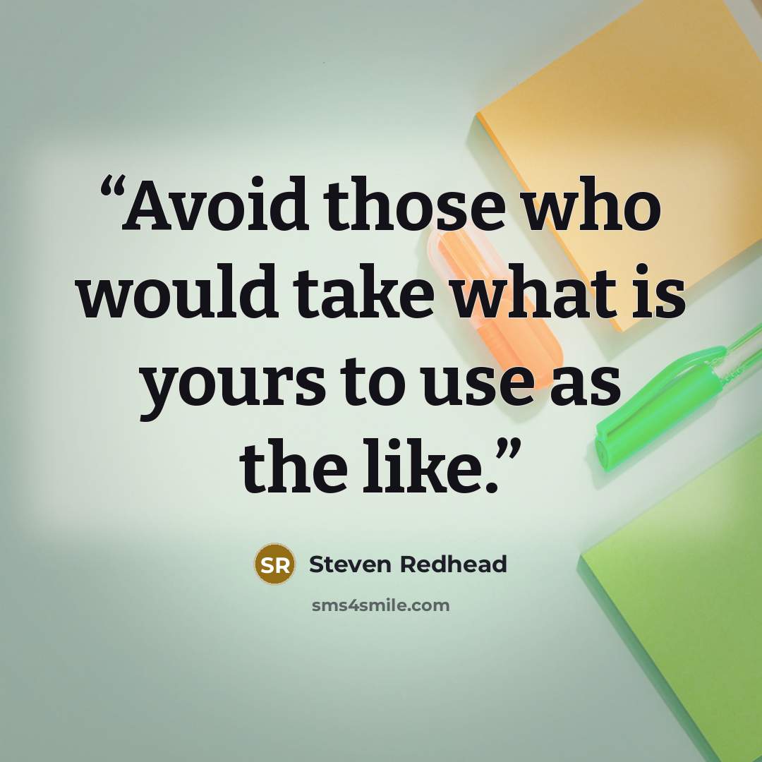 “Avoid those who would take what is yours to use as the like.” quote by Steven Redhead