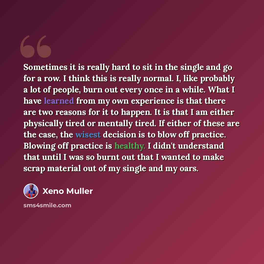 “Sometimes it is really hard to sit in the single and go for a row. I think this is really normal. I, like probably a lot of people, burn out every once in a while. What I have learned from my own experience is that there are two reasons for it to happen. It is that I am either physically tired or…” quote by Xeno Muller